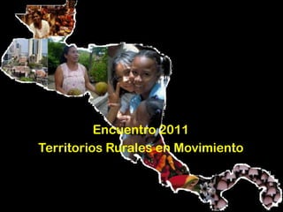 Encuentro 2011
Territorios Rurales en Movimiento
 
