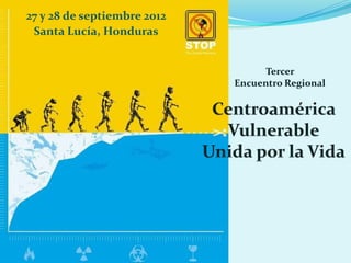 27 y 28 de septiembre 2012
 Santa Lucía, Honduras


                                   Tercer
                             Encuentro Regional
 