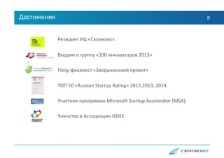 8
Резидент ИЦ «Сколково».
Входим в группу «100 инноваторов 2013»
Полу-финалист «Зворыкинский проект»
ТОП 50 «Russian Startup Rating» 2012,2013, 2014.
Участник программы Microsoft Startup Accelerator (MSA).
Членство в Ассоциации ISDEF.
Достижения
 