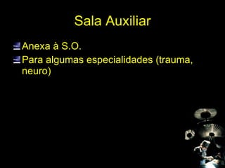 Sala Auxiliar Anexa à S.O. Para algumas especialidades (trauma, neuro) 
