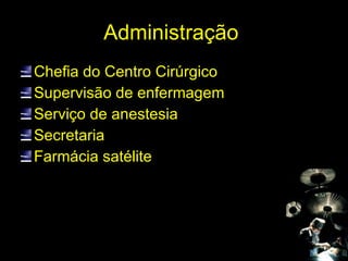 Administração  Chefia do Centro Cirúrgico Supervisão de enfermagem Serviço de anestesia Secretaria  Farmácia satélite 