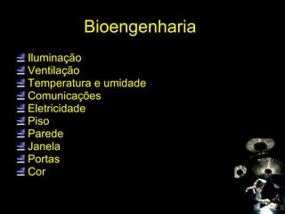 Bioengenharia  Iluminação Ventilação Temperatura e umidade Comunicações Eletricidade Piso Parede Janela Portas  Cor  