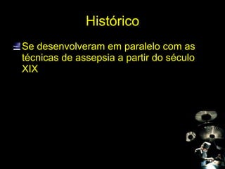 Histórico Se desenvolveram em paralelo com as técnicas de assepsia a partir do século XIX 