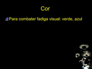 Cor  Para combater fadiga visual: verde, azul 