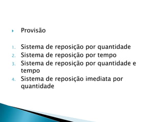 

1.
2.
3.
4.

Provisão
Sistema de reposição
Sistema de reposição
Sistema de reposição
tempo
Sistema de reposição
quantidade

por quantidade
por tempo
por quantidade e
imediata por

 