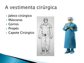 





Jaleco cirúrgico
Máscaras
Gorros
Propés
Capote Cirúrgico

 