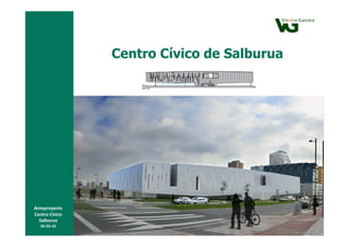 Centro Cívico de Salburua




Anteproyecto
Centro Cívico
  Salburua
   26-03-10
 