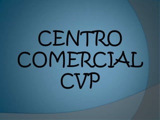 CENTRO  COMERCIAL CVP 
