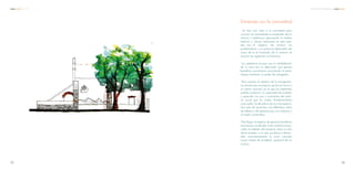 Se hizo una visita a la comunidad para
conocer las necesidades e inquietudes de los
vecinos y ejidatarios, exponiendo el análisis
histórico y urbano explorado en esta tesis,
ello con el objetivo de mostrar las
problemáticas y el potencial detectado del
casco de la ex hacienda, de lo anterior se
sacaron las siguientes conclusiones:
Los ejidatarios buscan que la rehabilitación
de la ruina sea un detonador que genere
beneficios económicos, procurando al mismo
tiempo mantener su poder de autogestón.
Para resolver el objetivo de la autogestión,
se acordó que el proyecto giraría en torno a
un centro comunal, en el que los habitantes
podrán potenciar la capacidad de enseñar
y aprender, los usos y costumbres del entor-
no social que los rodea, fortaleciendolos
como ejido. Se decidió incluir en el programa,
Una sala de reuniones, una biblioteca, salas
de talleres y de exposiciones, una dulcería y
un teatro al aire libre.
Para llegar al objetivo de generar beneficios
económicos, se decidió incluir módulos comer-
ciales al rededor del proyecto, estos no sólo
darán empleo, si no que ayudaran a desarr-
ollar económicamente la zona, creando
mayor interes de movilidad peatonal de los
vecinos.
Entrevista con la comunidad
3635
C C A Análisis de Preextistencia
 