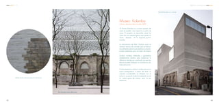 Vista de patio interior del museo
Detalle de unión entre pre existencia e intervención
Museo Kolumba
Colonia, Alemania. Peter Zumthor 2007
El Museo Kolumba es un buen ejemplo de
como se pueden crear espacios a partir de
ruinas. El proyecto se desarrolla sobre las
ruinas de una catedrál gótica que quedó en
ruinas después de la segunda guerra
mundial.
La intervención de Peter Zumthor posa un
volumen maciso de concreto que se relacio-
na sutilmente sobre la pre existencia, envolvi-
endola totalmente, pero sin tratar de imitarla.
Zumthor combina materiales y geometrías
notablemente distintos para evidenciar la
diferencia de épocas, mostrando así que dos
épocas pueden dialogar en armonía en una
mista estructura.
A nivel peatonal y urbano, la intervencion no
busca protagonismo, a pesar de tener un
volumen considerable, se mimetiza con el
entorno, ya que el material empleado es de
la misma gama de colores que la pre
existencia.
Vista de fachadas sur y oriente
4443
C C A Referencias Arquitectónicas
 