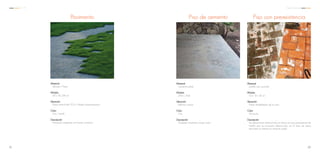 Pavimento
Material
Módulo
Ubicación
Color
Descripción
Adoquín / Pasto
20 x 10 x 08 cm
Plaza central del CCA y Parque Apanquetzalco
Gris / verde
Pavimento adaptado al tránsito cotidiano
Piso de cemento Piso con preexistencia
Material
Módulo
Ubicación
Color
Descripción
Ladrillo rojo recocido
5.5 x 12 x 25 cm
Áreas rehabilitadas de la ruina
Terracota
Se utilizará este material sólo en áreas con piso preexistente de
ladrillo que se encuentre deteriorado, en el resto de áreas
techadas se utilizará el cemento pulido
Material
Módulo
Ubicación
Color
Descripción
Cemento pulido
2.0m x 2.0m
Edificios nuevos
Gris
Acabado resistente a bajo coste
8281
C C A Centro Comunal
 