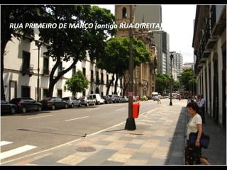 RUA PRIMEIRO DE MARÇO (antiga RUA DIREITA)
 