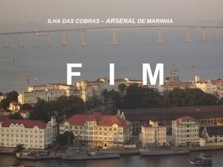 ILHA DAS COBRAS – ARSENAL DE MARINHA




     F I M
 