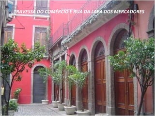 TRAVESSA DO COMÉRCIO E RUA DA LAPA DOS MERCADORES
 