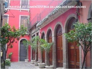 TRAVESSA DO COMÉRCIO E RUA DA LAPA DOS MERCADORES 