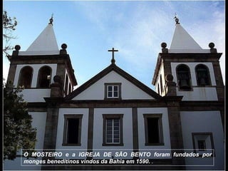 O MOSTEIRO e a IGREJA DE SÃO BENTO foram fundados por monges beneditinos vindos da Bahia em 1590.  . 
