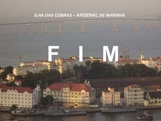ILHA DAS COBRAS –  ARSENAL  DE MARINHA F  I  M 