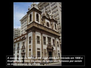 A construção da IGREJA DE SÃO JOSÉ foi  iniciada em 1808 e finalizada em 1842. Os sinos da Igreja são famosos por serem os mais sonoros da cidade. 