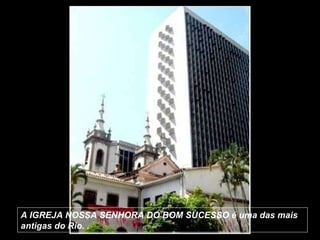 A IGREJA NOSSA SENHORA DO BOM SUCESSO   é uma das mais antigas do Rio. .  