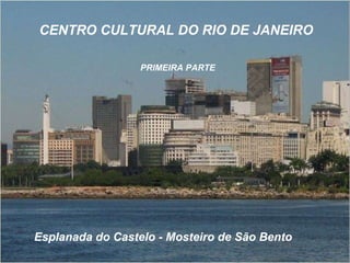CENTRO CULTURAL DO RIO DE JANEIRO   PRIMEIRA PARTE Esplanada do Castelo - Mosteiro de São Bento  