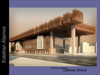 Centro cultural
Gabriela Mistral
EstebanÁlamos
 