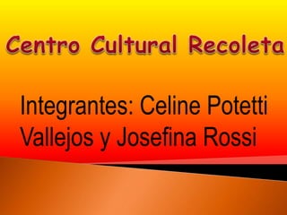 Integrantes: Celine Potetti
Vallejos y Josefina Rossi
 