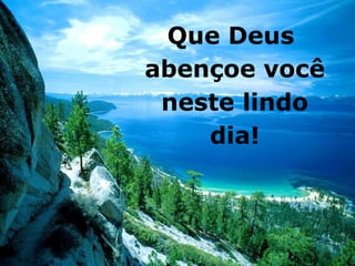 Que Deus
abençoe você
neste lindo
dia!
 