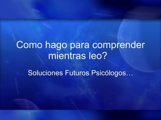 Como hago para comprender mientras leo?  Soluciones Futuros Psicólogos… 