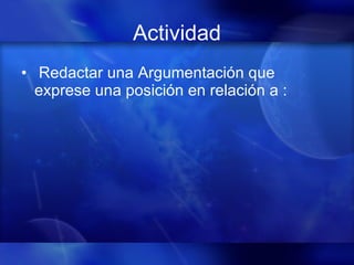 Actividad Redactar una Argumentación que exprese una posición en relación a : 