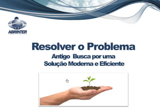 Resolver o Problema
Antigo Buscaporuma
SoluçãoModernaeEficiente
 