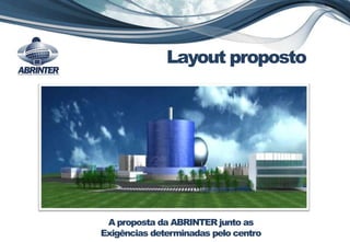 Layout proposto
A proposta da ABRINTER junto as
Exigências determinadas pelo centro
 
