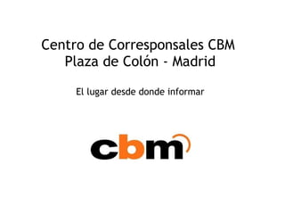 Centro de Corresponsales CBM  Plaza de Colón - Madrid El lugar desde donde informar 