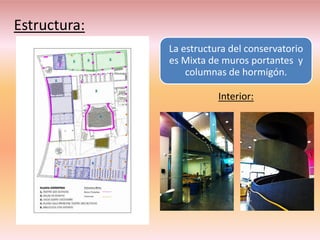 Estructura:
              La estructura del conservatorio
              es Mixta de muros portantes y
                  columnas de hormigón.

                         Interior:
 