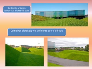 Ambiente artístico,
romántico, el arte del baile




      Combinar el paisaje y el ambiente con el edificio
 