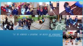 “SI TE ATREVES A ENSEÑAR, NO DEJES DE APRENDER”
JOHN COTTON DANA
 