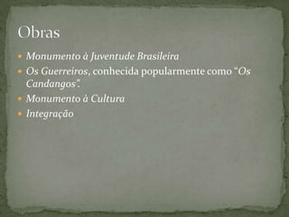  Monumento à Juventude Brasileira
 Os Guerreiros, conhecida popularmente como “Os
  Candangos”.
 Monumento à Cultura
 Integração
 