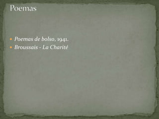  Poemas de bolso, 1941.
 Broussais - La Charité
 