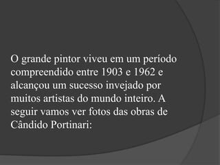 O grande pintor viveu em um período
compreendido entre 1903 e 1962 e
alcançou um sucesso invejado por
muitos artistas do mundo inteiro. A
seguir vamos ver fotos das obras de
Cândido Portinari:
 