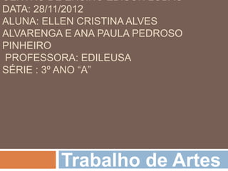 CENTRO DE ENSINO EDISON LOBÃO
DATA: 28/11/2012
ALUNA: ELLEN CRISTINA ALVES
ALVARENGA E ANA PAULA PEDROSO
PINHEIRO
PROFESSO...