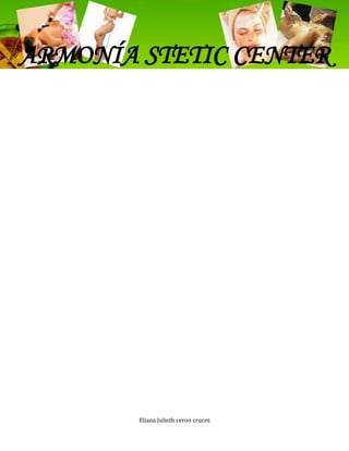 ARMONÍA STETIC CENTER




        Eliana Julieth ceron cruces
 