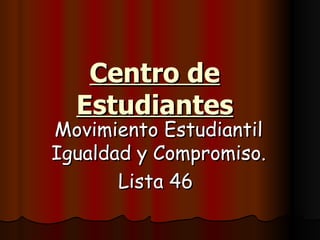 Centro de Estudiantes Movimiento Estudiantil Igualdad y Compromiso. Lista 46  
