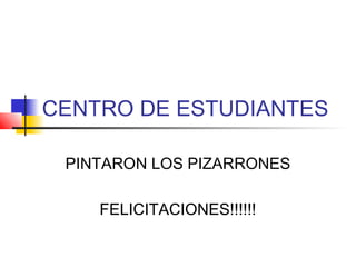 CENTRO DE ESTUDIANTES

 PINTARON LOS PIZARRONES

    FELICITACIONES!!!!!!
 