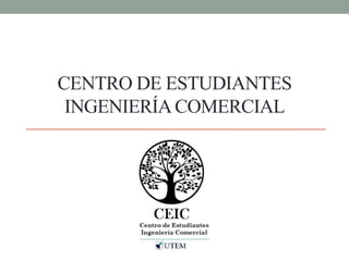 CENTRO DE ESTUDIANTES
INGENIERÍACOMERCIAL
 