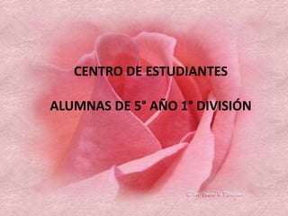 CENTRO DE ESTUDIANTES
ALUMNAS DE 5° AÑO 1° DIVISIÓN
 