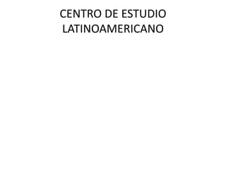 CENTRO DE ESTUDIO LATINOAMERICANO 