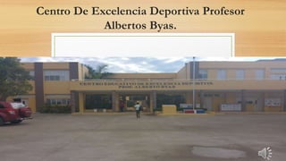 Centro De Excelencia Deportiva Profesor
Albertos Byas.
 