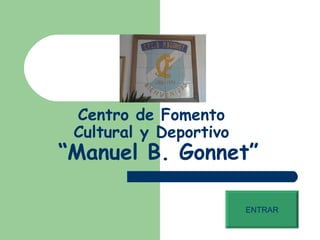 Centro de Fomento
 Cultural y Deportivo
“Manuel B. Gonnet”

                        ENTRAR
 