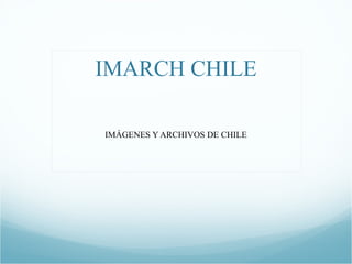 IMARCH CHILE

IMÁGENES Y ARCHIVOS DE CHILE
 
