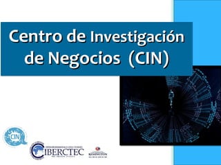 Centro deCentro de InvestigaciónInvestigación
de Negocios (CIN)de Negocios (CIN)
 