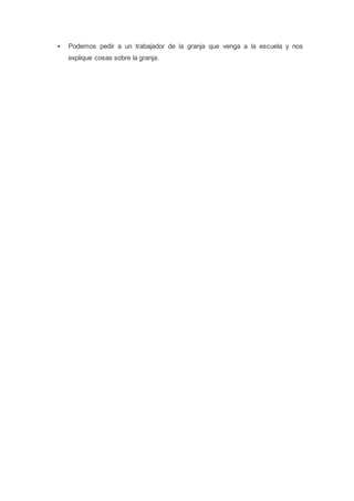  Podemos pedir a un trabajador de la granja que venga a la escuela y nos
explique cosas sobre la granja.
 